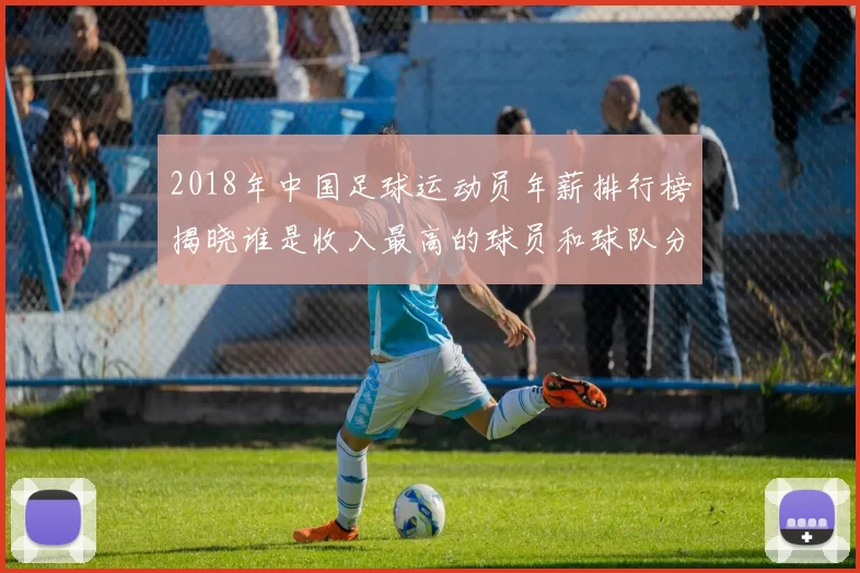 2018年中国足球运动员年薪排行榜揭晓谁是收入最高的球员和球队分析