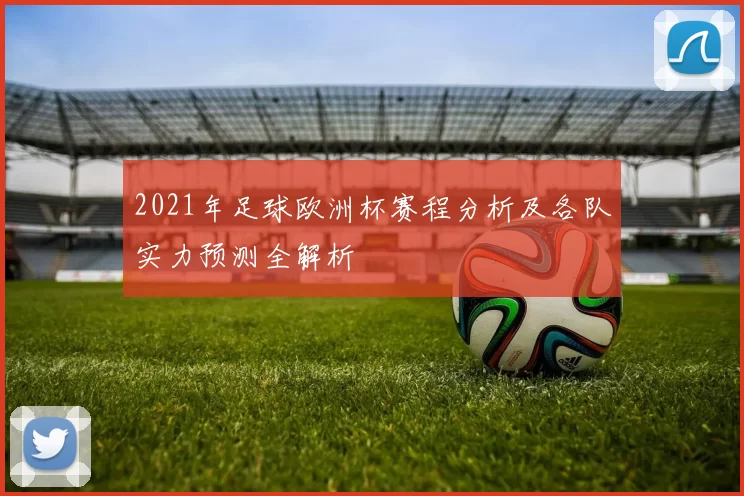 2021年足球欧洲杯赛程分析及各队实力预测全解析